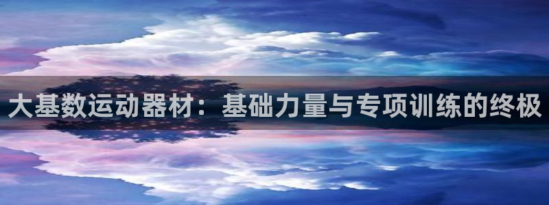 凯捷体育招商：大基数运动器材：基础力量与专项训练的终极