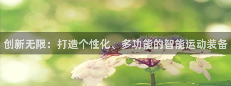 凯捷体育科技：创新无限：打造个性化、多功能的智能运动装备