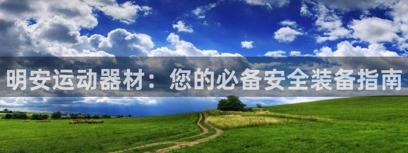 凯捷体育五金厂：明安运动器材：您的必备安全装备指南