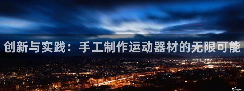 凯捷体育：创新与实践：手工制作运动器材的无限可能
