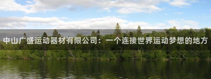凯捷体育平台：中山广盛运动器材有限公司：一个连接世界