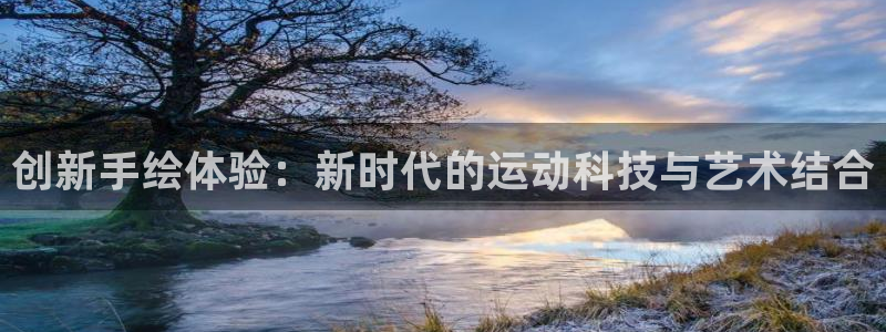 凯捷体育娱乐40996：创新手绘体验：新时代的运动科