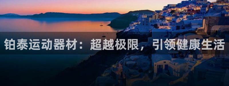 凯捷体育集团简介：铂泰运动器材：超越极限，引领健康生