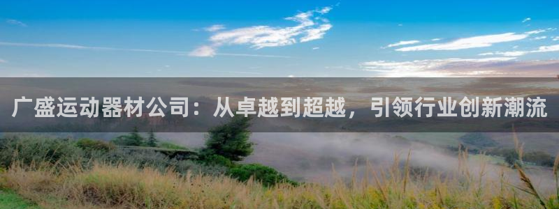 凯捷体育新能源：广盛运动器材公司：从卓越到超越，引领