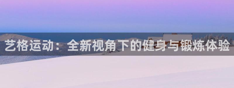 凯捷体育集团官网网址：艺格运动：全新视角下的健身与锻