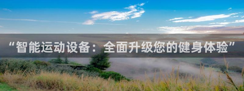 凯捷体育官方客服电话：“智能运动设备：全面升级您的健