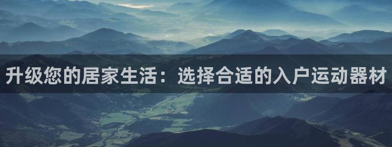 凯捷体育五金厂：升级您的居家生活：选择合适的入户运动器材