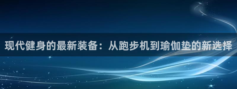 凯捷体育平台假的吗是真的吗：现代健身的最新装备：从跑
