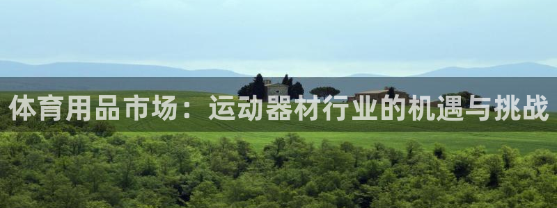意昂集团官网：体育用品市场：运动器材行业的机遇与挑战