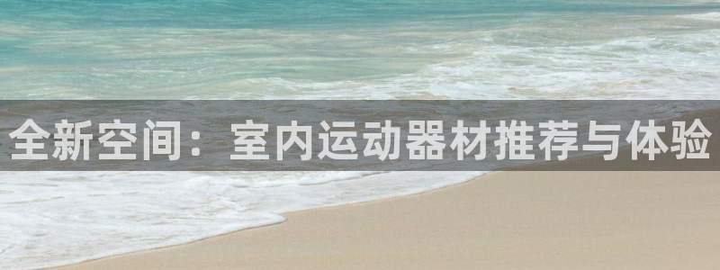凯捷体育招商电话号码是多少号:全新空间:室内运动器材推荐与体