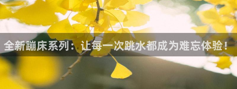 凯捷体育娱乐首页网站大全：全新蹦床系列：让每一次跳水