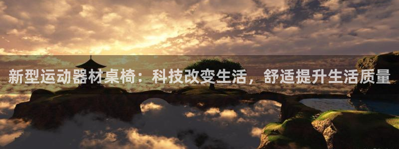 凯捷体育招商：新型运动器材桌椅：科技改变生活，舒适提