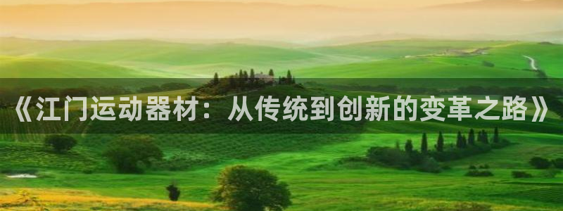 凯捷体育平台：《江门运动器材：从传统到创新的变革之路